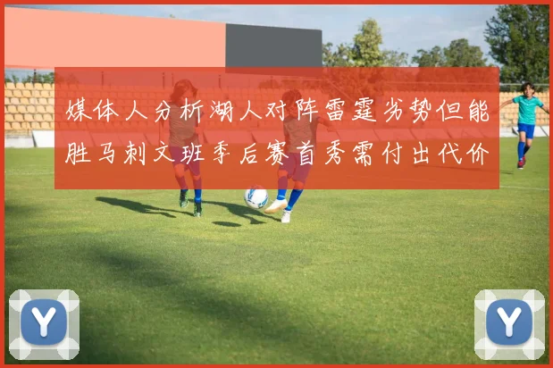 媒体人分析湖人对阵雷霆劣势但能胜马刺文班季后赛首秀需付出代价