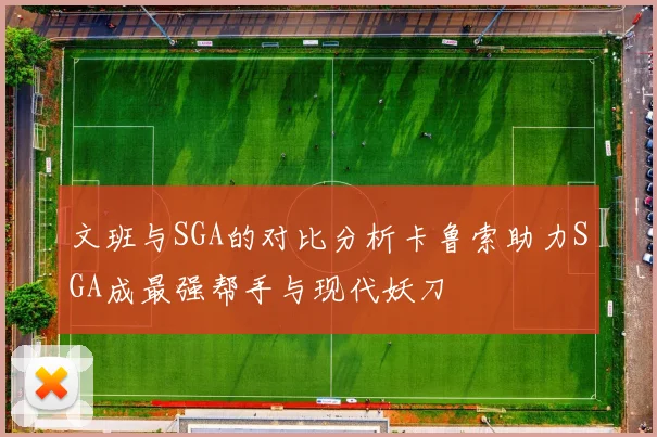文班与SGA的对比分析卡鲁索助力SGA成最强帮手与现代妖刀